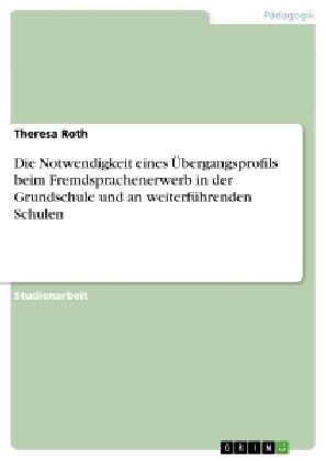 Die Notwendigkeit eines ?ergangsprofils beim Fremdsprachenerwerb in der Grundschule und an weiterf?renden Schulen (Paperback)