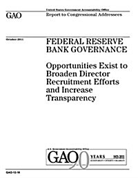 Federal Reserve Bank Governance: Opportunities Exist to Broaden Director Recruitment Efforts and Increase Transparency (Paperback)