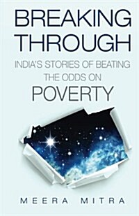 Breaking Through: Indias Stories of Beating the Odds on Poverty (Hardcover)