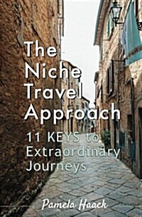 The Niche Travel Approach: 11 Keys to Extraordinary Journeys (Paperback)