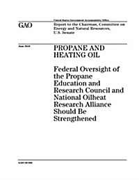 Propane and Heating Oil: Federal Oversight of the Propane Education and Research Council and National Oilheat Research Alliance Should Be Stren (Paperback)