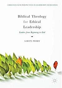 Biblical Theology for Ethical Leadership: Leaders from Beginning to End (Hardcover, 2018)