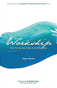 Workship: How to Use Your Work to Worship God (Paperback)