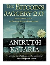 The Bitcoins Jaggery 2.0 (Double Your Bitcoins, 50 Awesome Ways to Become Bitcoin Billionaire Through Mining and Trading.).: (Anirudh Kataria & Associ (Paperback)