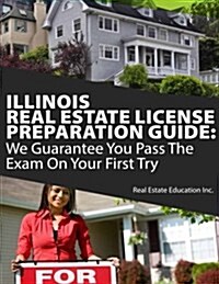 Illinois Real Estate License Preparation Guide: We Guarantee You Pass the Exam on Your First Try (Paperback)