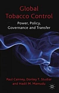 Global Tobacco Control : Power, Policy, Governance and Transfer (Hardcover)