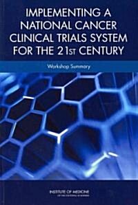 Implementing a National Cancer Clinical Trials System for the 21st Century: Workshop Summary (Paperback)