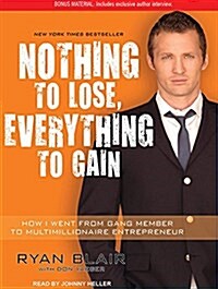Nothing to Lose, Everything to Gain: How I Went from Gang Member to Multimillionaire Entrepreneur (MP3 CD)