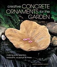 Creative Concrete Ornaments for the Garden: Making Pots, Planters, Birdbaths, Sculpture & More (Paperback)