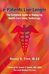 E-Patients Live Longer: The Complete Guide to Managing Health Care Using Technology (Paperback)