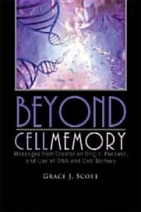 Beyond Cell Memory: Messages from Creator on Origin, Purpose, and Use of DNA and Cell Memory (Paperback)