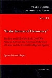 첟n the Interest of Democracy? The Rise and Fall of the Early Cold War Alliance Between the American Federation of Labor and the Central Intelligence (Paperback)