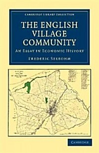 The English Village Community Examined in its Relation to the Manorial and Tribal Systems and to the Common or Open Field System of Husbandry : An Ess (Paperback)