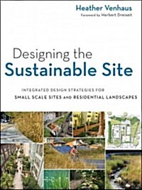 Designing the Sustainable Site: Integrated Design Strategies for Small-Scale Sites and Residential Landscapes (Paperback)