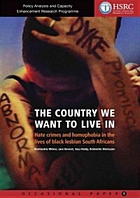 The Country We Want to Live in: Hate Crimes and Homophobia in the Lives of Black Lesbian South Africans (Paperback)