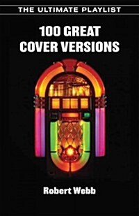 The 100 Greatest Cover Versions : The Ultimate Playlist (Paperback)