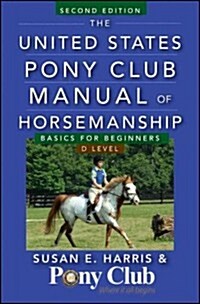 The United States Pony Club Manual of Horsemanship: Basics for Beginners/D Level (Paperback, 2)