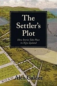 The Settlers Plot: How Stories Take Place in New Zealand (Paperback)