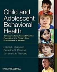 Child and Adolescent Behavioral Health: A Resource for Advanced Practice Psychiatric and Primary Care Practitioners in Nursing (Paperback)