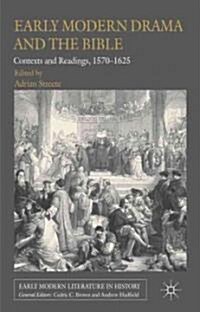 Early Modern Drama and the Bible : Contexts and Readings, 1570-1625 (Hardcover)