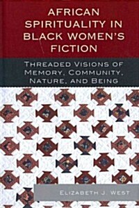 African Spirituality in Black Womens Fiction: Threaded Visions of Memory, Community, Nature and Being (Hardcover)