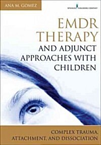 Emdr Therapy and Adjunct Approaches with Children: Complex Trauma, Attachment, and Dissociation (Paperback)