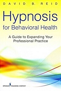 Hypnosis for Behavioral Health: A Guide to Expanding Your Professional Practice (Paperback)