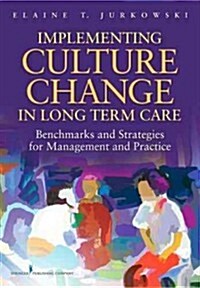 Implementing Culture Change in Long-Term Care: Benchmarks and Strategies for Management and Practice (Paperback)