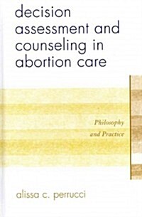 Decision Assessment and Counseling in Abortion Care: Philosophy and Practice (Hardcover)