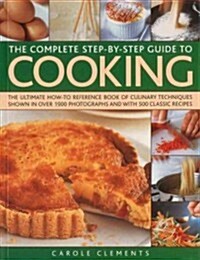 The Complete Step-by-step Guide to Cooking : the Ultimate How-to Reference Book of Culinary Techniques Shown in Over 1550 Photographs and with 500 Cla (Paperback)