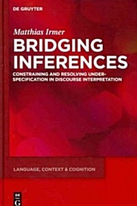 Bridging Inferences: Constraining and Resolving Underspecification in Discourse Interpretation (Hardcover)