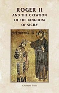 Roger II and the Creation of the Kingdom of Sicily (Paperback)