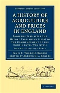 A History of Agriculture and Prices in England : From the Year after the Oxford Parliament (1259) to the Commencement of the Continental War (1793) (Paperback)