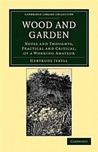 Wood and Garden : Notes and Thoughts, Practical and Critical, of a Working Amateur (Paperback)