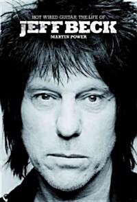 Hot Wired Guitar: The Life of Jeff Beck (Hardcover)