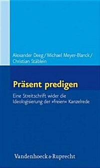 Prasent Predigen: Eine Streitschrift Wider die Ideologisierung der Freien Kanzelrede (Paperback)