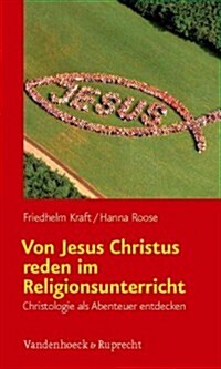 Von Jesus Christus Reden Im Religionsunterricht: Christologie als Abenteuer Entdecken (Paperback)