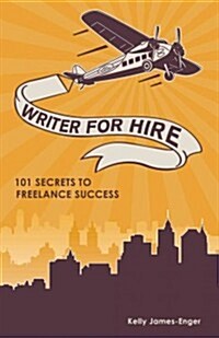Writer for Hire: 101 Secrets to Freelance Success (Paperback)