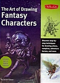 The Art of Drawing Fantasy Characters: Discover Step-By-Step Techniques for Drawing Aliens, Vampires, Adventure Heroes, and More                       (Library Binding)