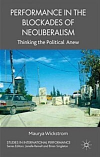 Performance in the Blockades of Neoliberalism : Thinking the Political Anew (Hardcover)
