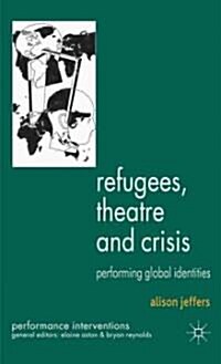 Refugees, Theatre and Crisis : Performing Global Identities (Hardcover)