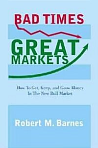 Bad Times, Great Markets: How to Get, Keep, and Grow Money in the New Bull Market (Hardcover)