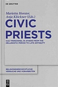 Civic Priests: Cult Personnel in Athens from the Hellenistic Period to Late Antiquity (Hardcover)