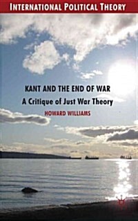 Kant and the End of War : A Critique of Just War Theory (Hardcover)