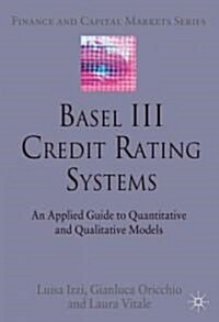 Basel III Credit Rating Systems : An Applied Guide to Quantitative and Qualitative Models (Hardcover)
