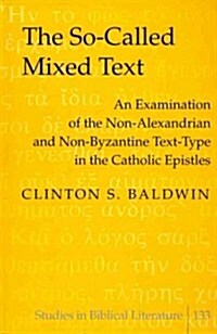 The So-Called Mixed Text: An Examination of the Non-Alexandrian and Non-Byzantine Text-Type in the Catholic Epistles (Hardcover)