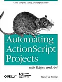 Automating ActionScript Projects with Eclipse and Ant: Code, Compile, Debug and Deploy Faster (Paperback)