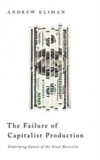 The Failure of Capitalist Production : Underlying Causes of the Great Recession (Hardcover)