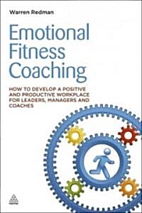 Emotional Fitness Coaching: How to Develop a Positive and Productive Workplace for Leaders, Managers and Coaches (Paperback)