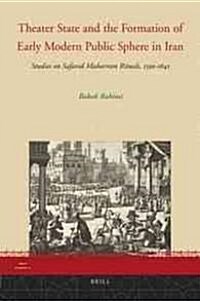 Theater State and the Formation of Early Modern Public Sphere in Iran: Studies on Safavid Muharram Rituals, 1590-1641 Ce (Hardcover)